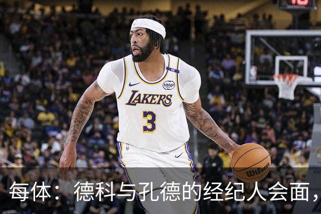 每体：德科与孔德的经纪人会面，巴萨不排除听取对孔德的报价