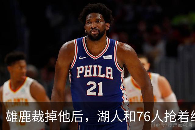 雄鹿裁掉他后，湖人和76人抢着给双向合同，结果人没走